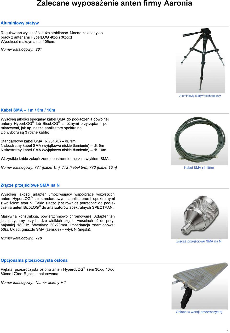jak np. nasze analizatory spektralne. Do wyboru są 3 różne kable: Standardowy kabel SMA (RG316U) dł. 1m Niskostratny kabel SMA (wyjątkowo niskie tłumienie) dł.