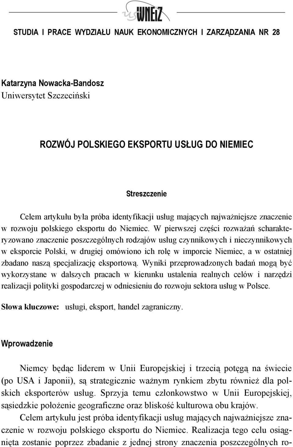 W pierwszej części rozważań scharakteryzowano znaczenie poszczególnych rodzajów usług czynnikowych i nieczynnikowych w eksporcie Polski, w drugiej omówiono ich rolę w imporcie Niemiec, a w ostatniej