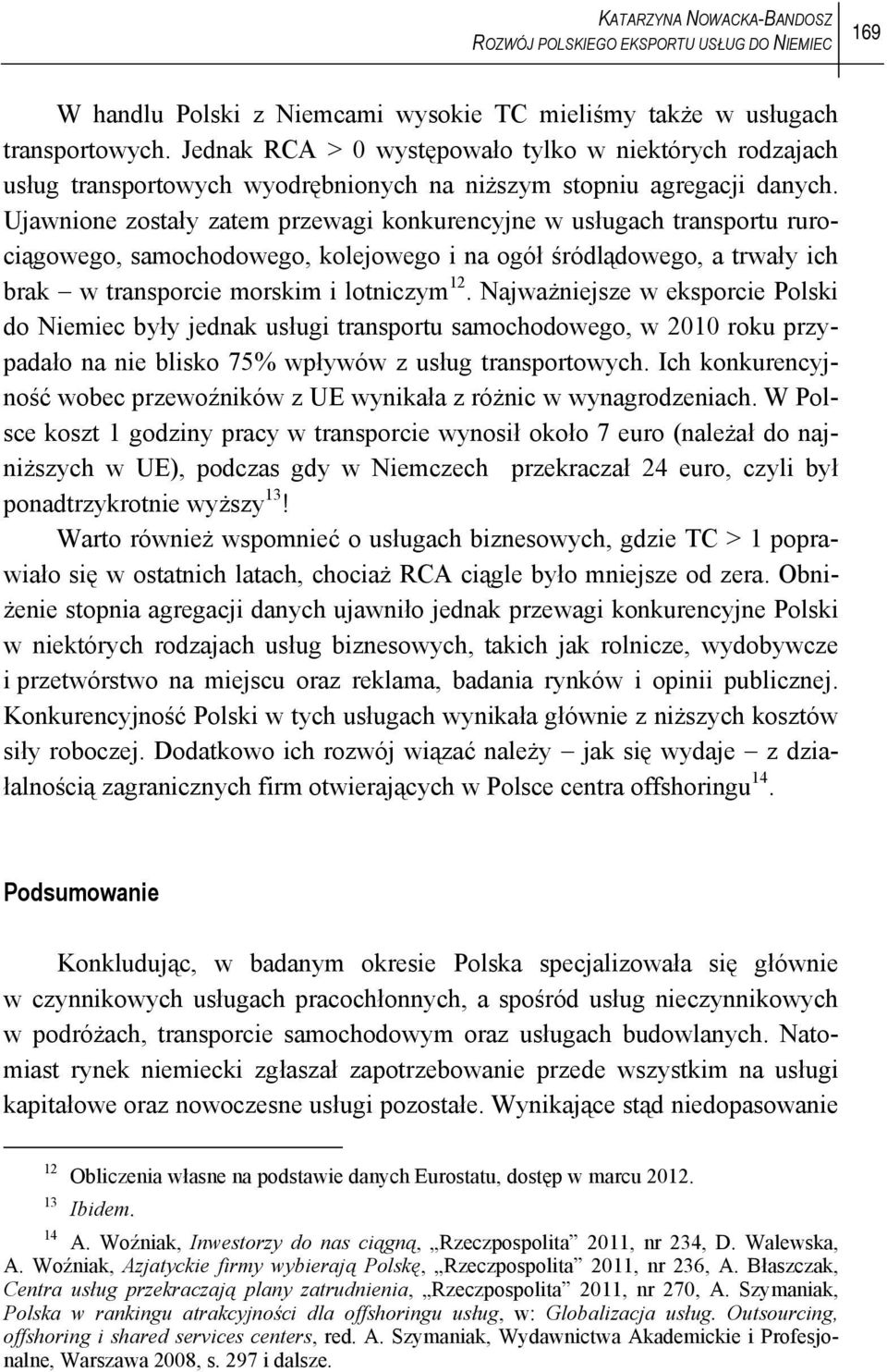 Ujawnione zostały zatem przewagi konkurencyjne w usługach transportu rurociągowego, samochodowego, kolejowego i na ogół śródlądowego, a trwały ich brak w transporcie morskim i lotniczym 12.