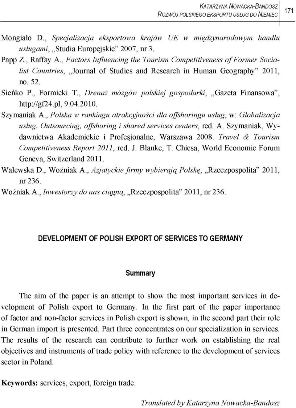 , Drenaż mózgów polskiej gospodarki, Gazeta Finansowa, http://gf24.pl, 9.04.2010. Szymaniak A., Polska w rankingu atrakcyjności dla offshoringu usług, w: Globalizacja usług.