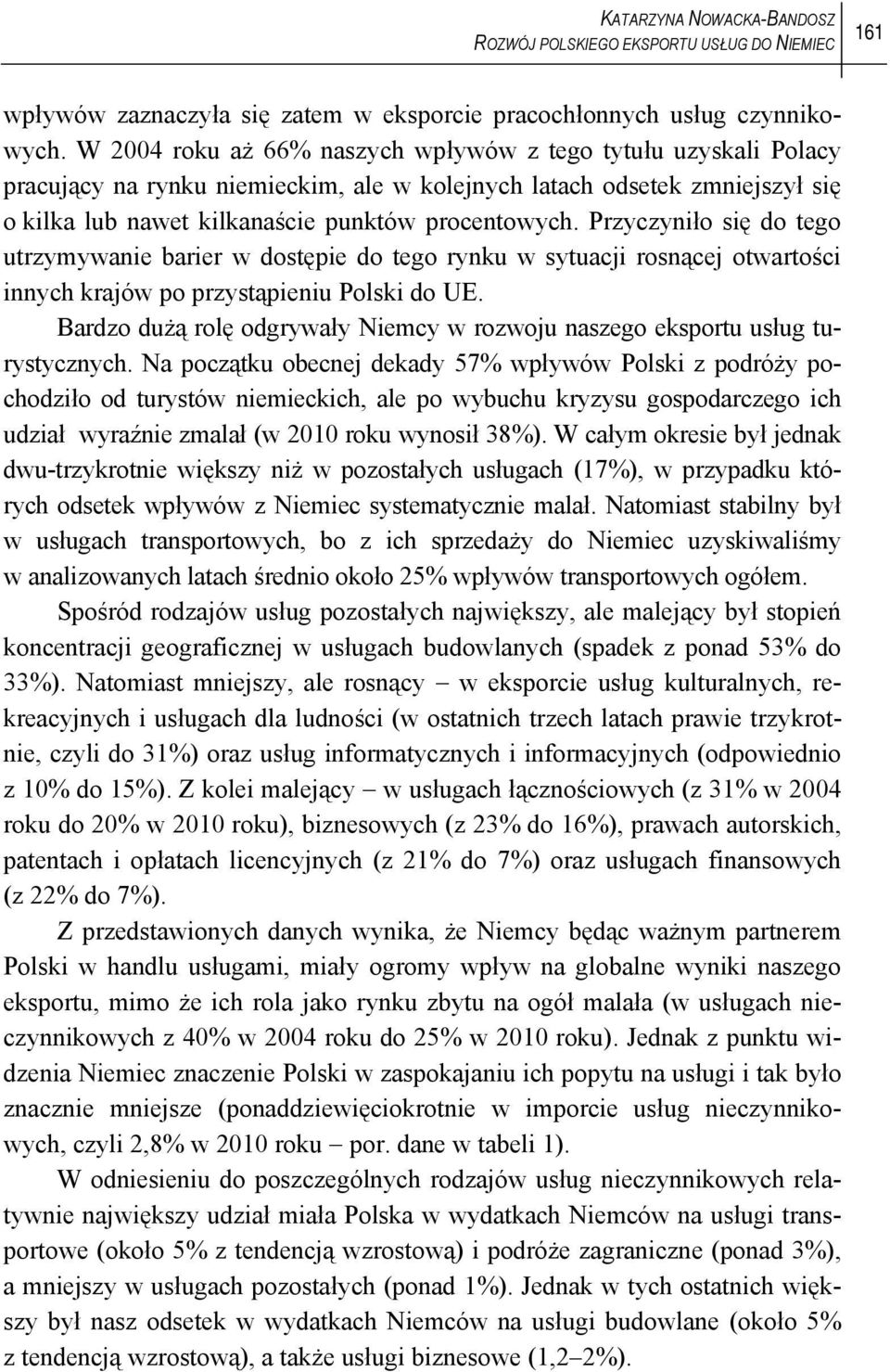 Przyczyniło się do tego utrzymywanie barier w dostępie do tego rynku w sytuacji rosnącej otwartości innych krajów po przystąpieniu Polski do UE.