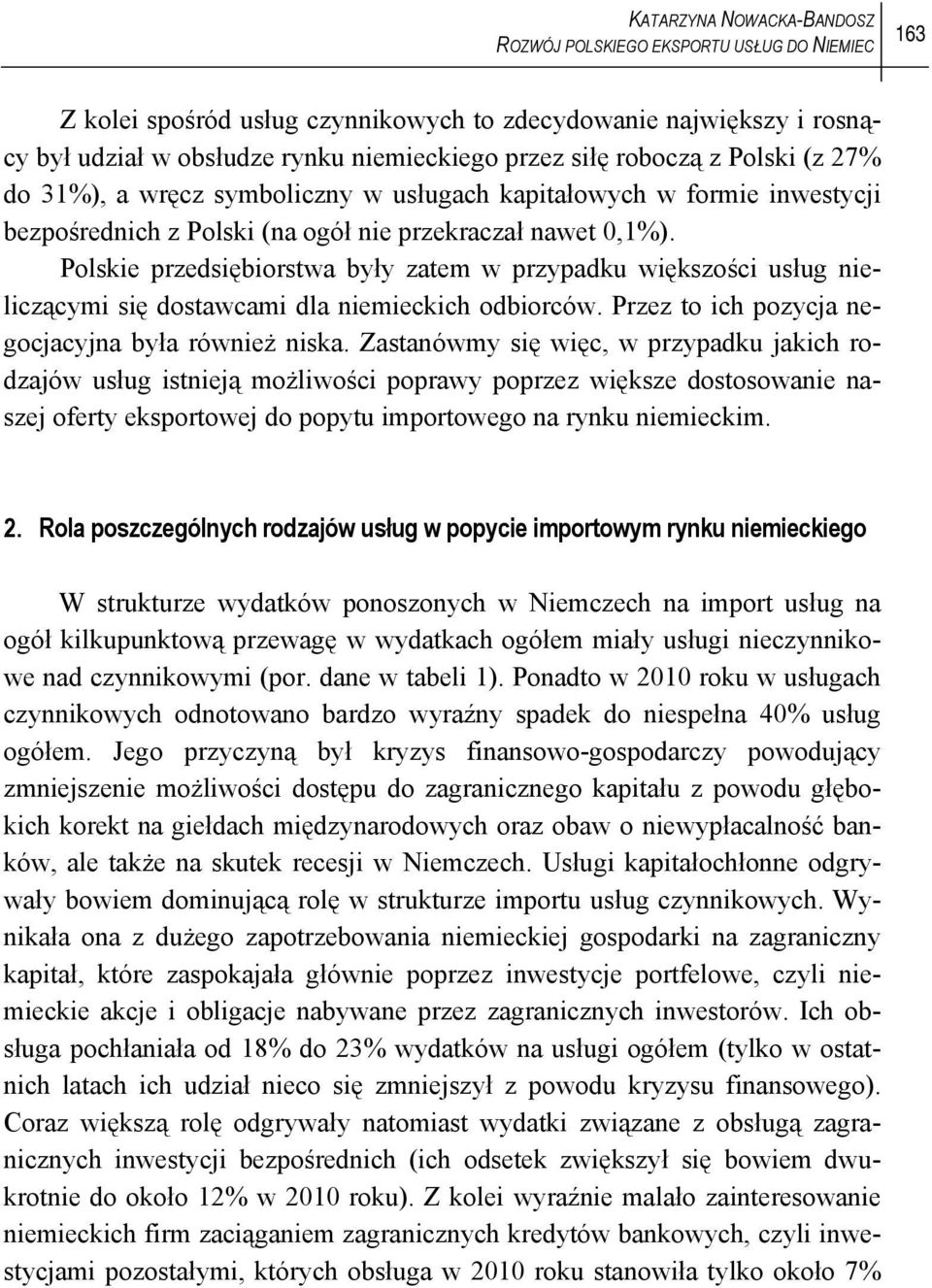Polskie przedsiębiorstwa były zatem w przypadku większości usług nieliczącymi się dostawcami dla niemieckich odbiorców. Przez to ich pozycja negocjacyjna była również niska.