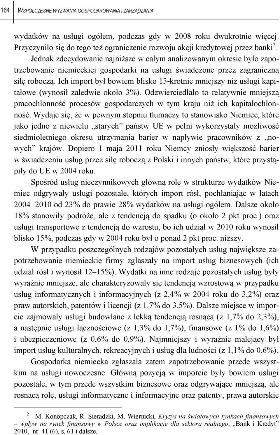 Jednak zdecydowanie najniższe w całym analizowanym okresie było zapotrzebowanie niemieckiej gospodarki na usługi świadczone przez zagraniczną siłę roboczą.