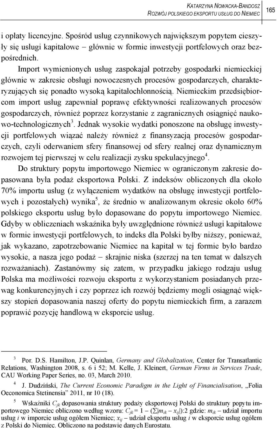 Import wymienionych usług zaspokajał potrzeby gospodarki niemieckiej głównie w zakresie obsługi nowoczesnych procesów gospodarczych, charakteryzujących się ponadto wysoką kapitałochłonnością.
