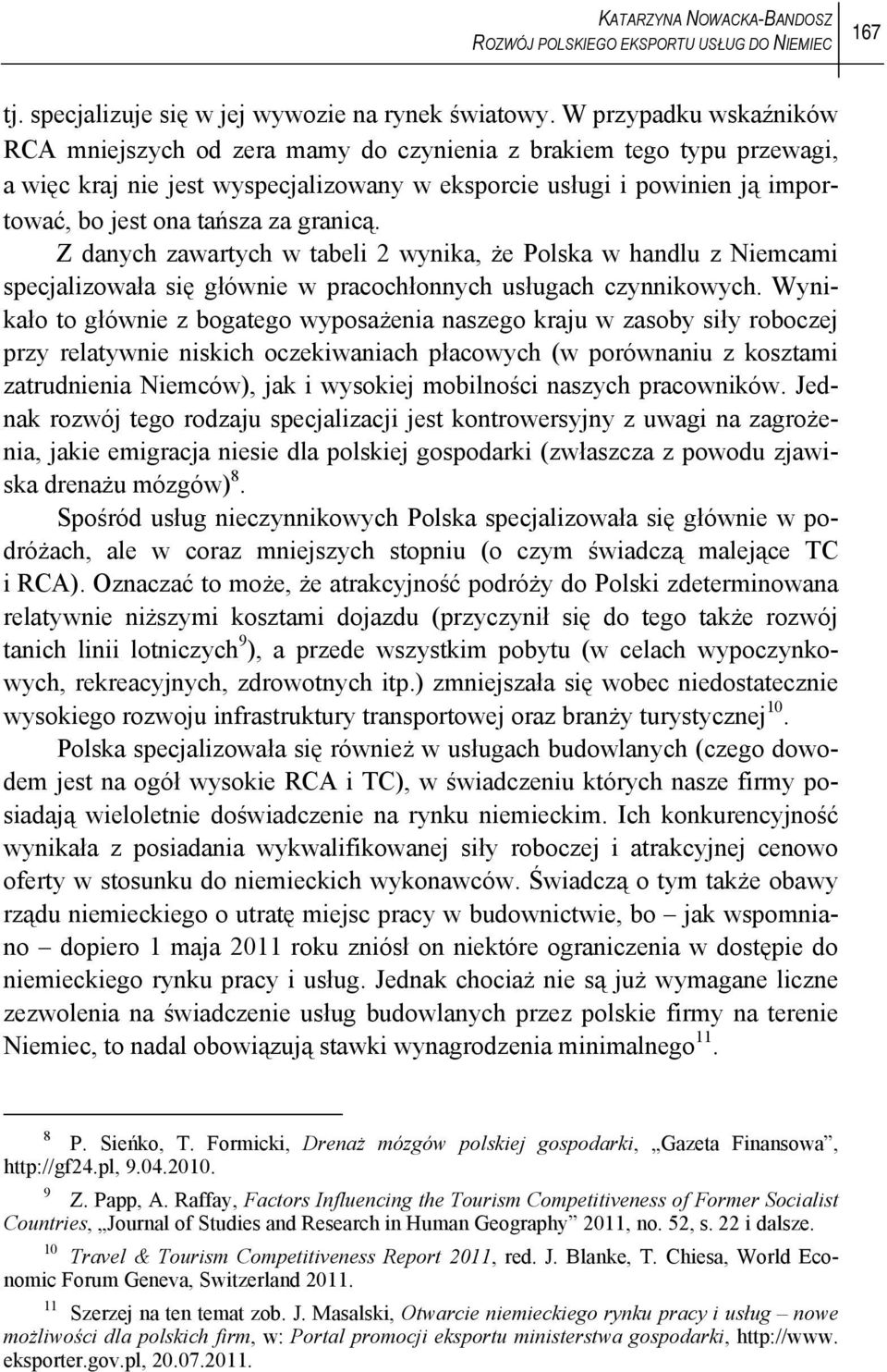 granicą. Z danych zawartych w tabeli 2 wynika, że Polska w handlu z Niemcami specjalizowała się głównie w pracochłonnych usługach czynnikowych.
