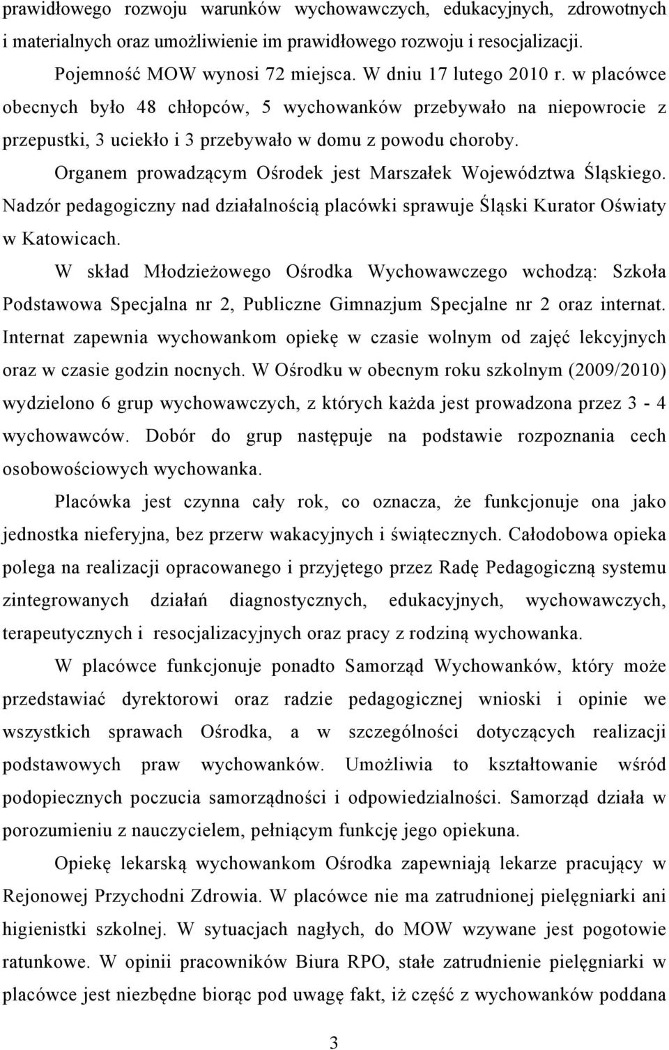 Organem prowadzącym Ośrodek jest Marszałek Województwa Śląskiego. Nadzór pedagogiczny nad działalnością placówki sprawuje Śląski Kurator Oświaty w Katowicach.