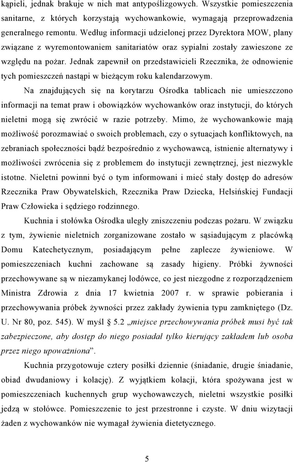 Jednak zapewnił on przedstawicieli Rzecznika, że odnowienie tych pomieszczeń nastąpi w bieżącym roku kalendarzowym.