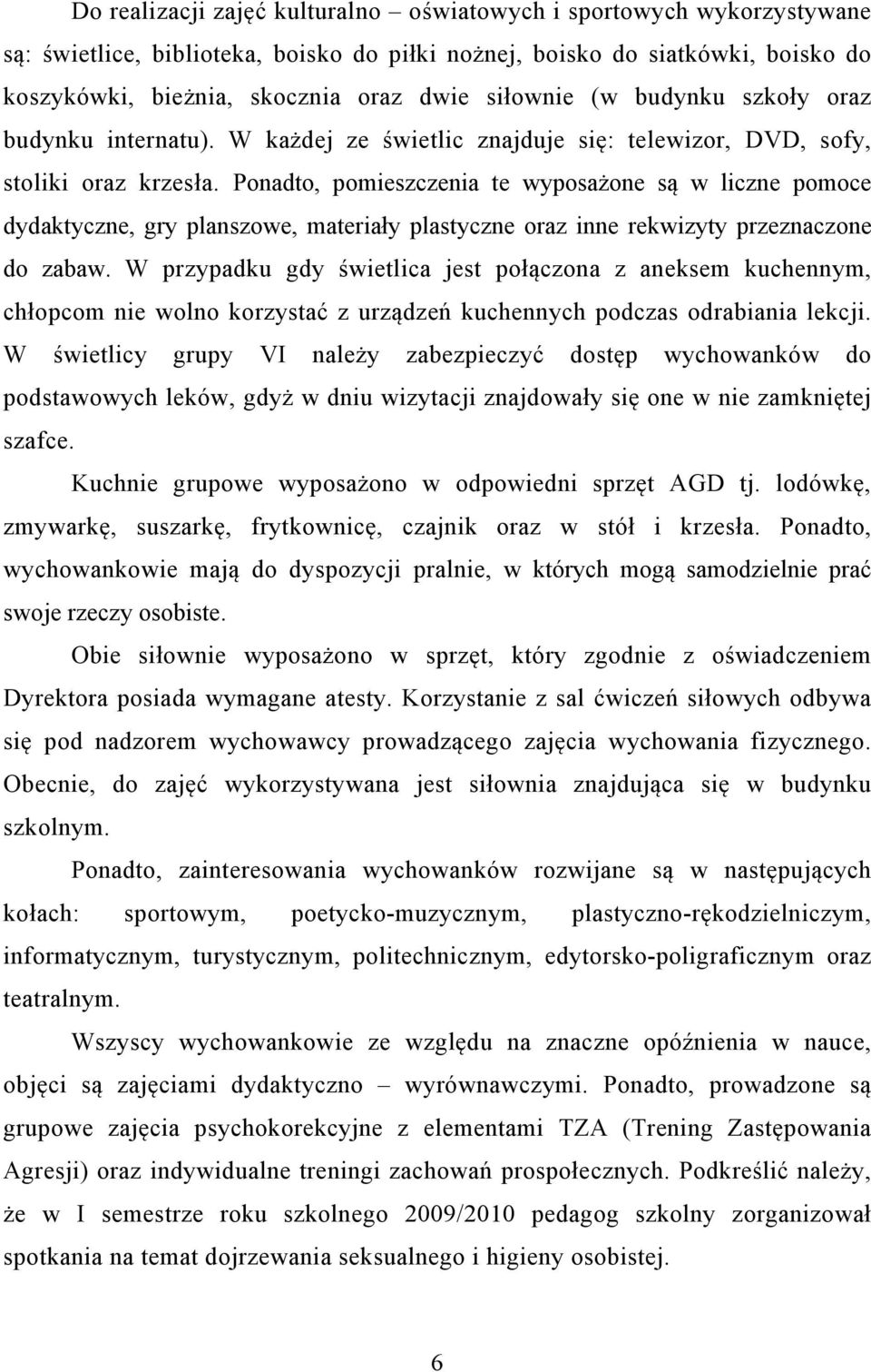 Ponadto, pomieszczenia te wyposażone są w liczne pomoce dydaktyczne, gry planszowe, materiały plastyczne oraz inne rekwizyty przeznaczone do zabaw.