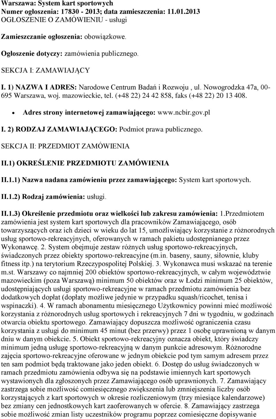 (+48 22) 24 42 858, faks (+48 22) 20 13 408. Adres strony internetowej zamawiającego: www.ncbir.gov.pl I. 2) RODZAJ ZAMAWIAJĄCEGO: Podmiot prawa publicznego. SEKCJA II: PRZEDMIOT ZAMÓWIENIA II.