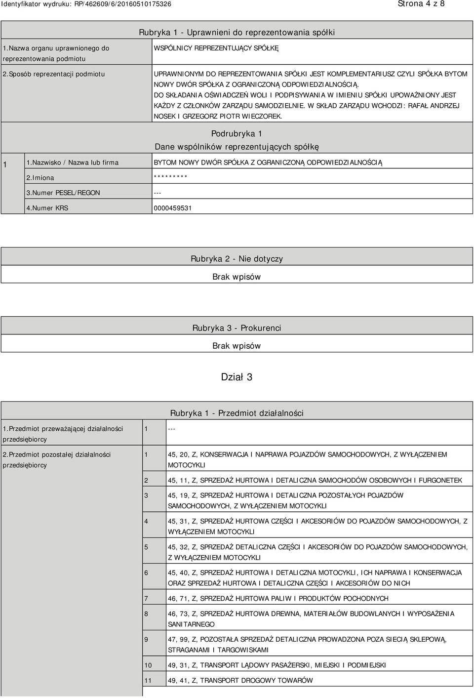 DO SKŁADANIA OŚWIADCZEŃ WOLI I PODPISYWANIA W IMIENIU SPÓŁKI UPOWAŻNIONY JEST KAŻDY Z CZŁONKÓW ZARZĄDU SAMODZIEL. W SKŁAD ZARZĄDU WCHODZI: RAFAŁ ANDRZEJ NOSEK I GRZEGORZ PIOTR WIECZOREK.