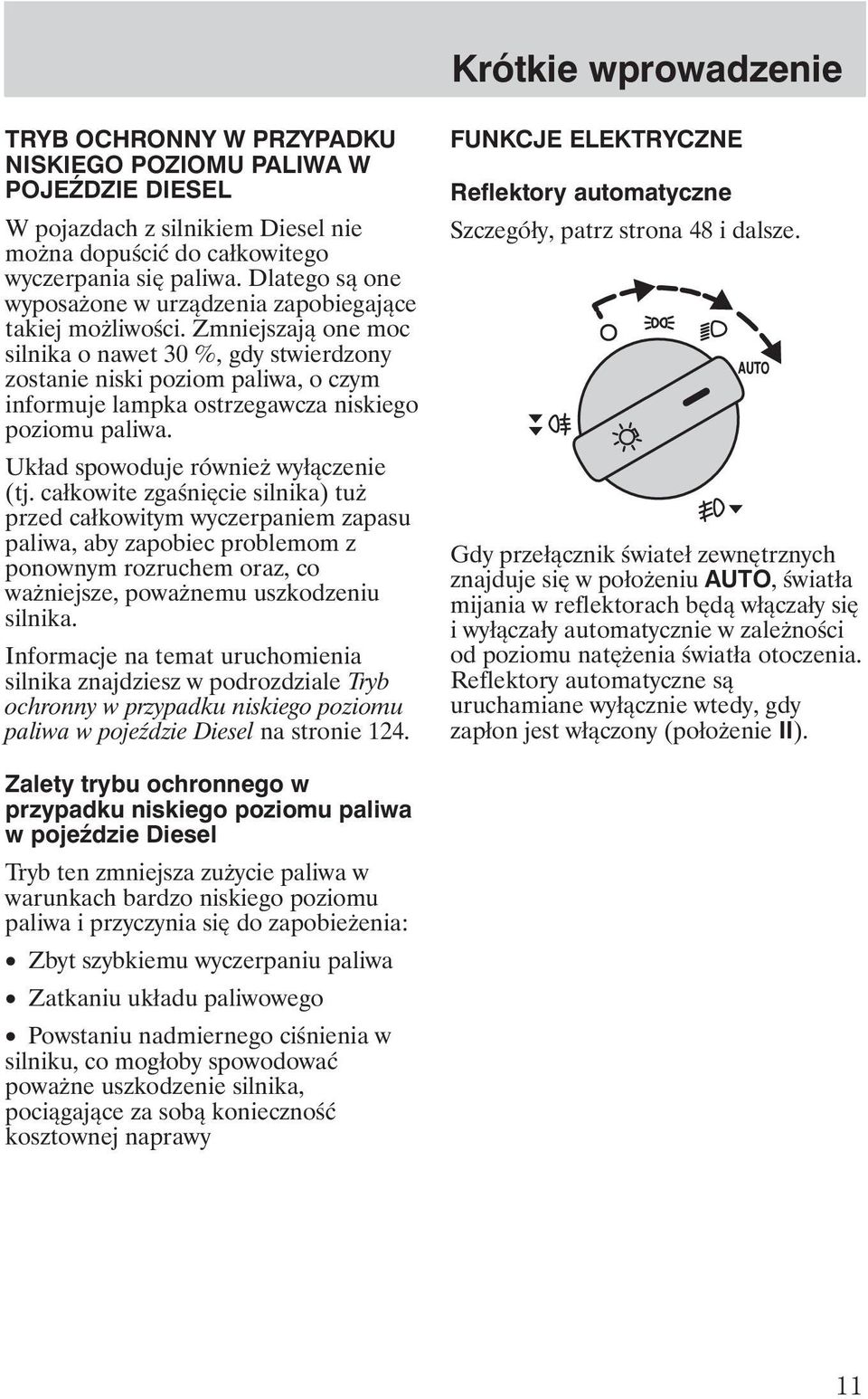 Zmniejszają one moc silnika o nawet 30 %, gdy stwierdzony zostanie niski poziom paliwa, o czym informuje lampka ostrzegawcza niskiego poziomu paliwa. Układ spowoduje równie wyłączenie (tj.