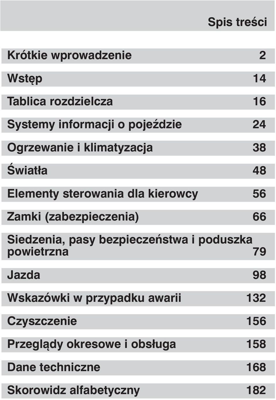 (zabezpieczenia) 66 Siedzenia, pasy bezpieczeństwa i poduszka powietrzna 79 Jazda 98 Wskazówki w