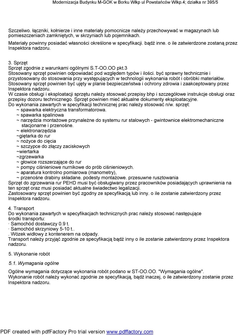 Materiały powinny posiadać własności określone w specyfikacji. bądź inne. o ile zatwierdzone zostaną przez Inspektora nadzoru. 3. Sprzęt Sprzęt zgodnie z warunkami ogólnymi S.T-OO.OO pkt.