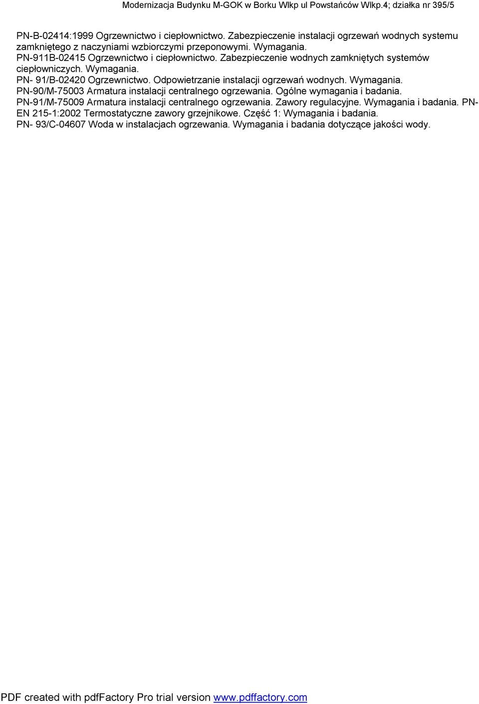 Zabezpieczenie wodnych zamkniętych systemów ciepłowniczych. Wymagania. PN- 91/B-02420 Ogrzewnictwo. Odpowietrzanie instalacji ogrzewań wodnych. Wymagania. PN-90/M-75003 Armatura instalacji centralnego ogrzewania.