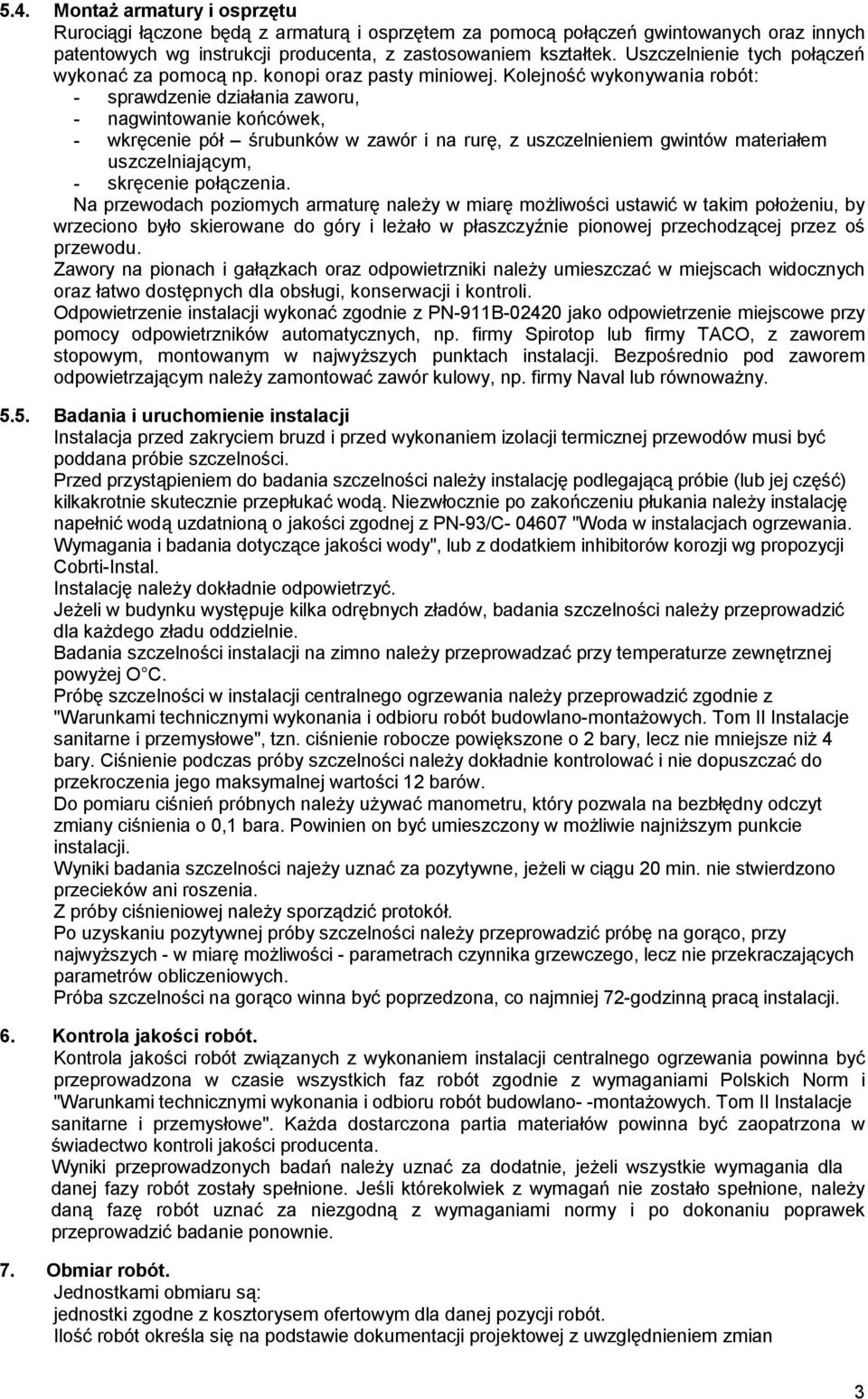 Kolejność wykonywania robót: - sprawdzenie działania zaworu, - nagwintowanie końcówek, - wkręcenie pół śrubunków w zawór i na rurę, z uszczelnieniem gwintów materiałem uszczelniającym, - skręcenie