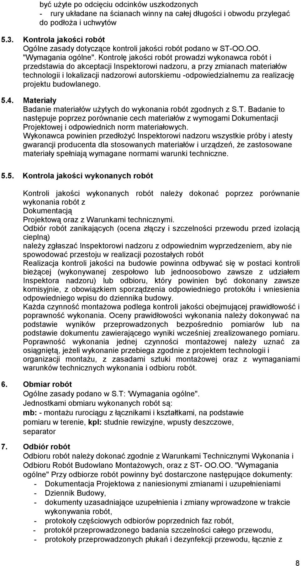 Kontrolę jakości robót prowadzi wykonawca robót i przedstawia do akceptacji Inspektorowi nadzoru, a przy zmianach materiałów technologii i lokalizacji nadzorowi autorskiemu -odpowiedzialnemu za
