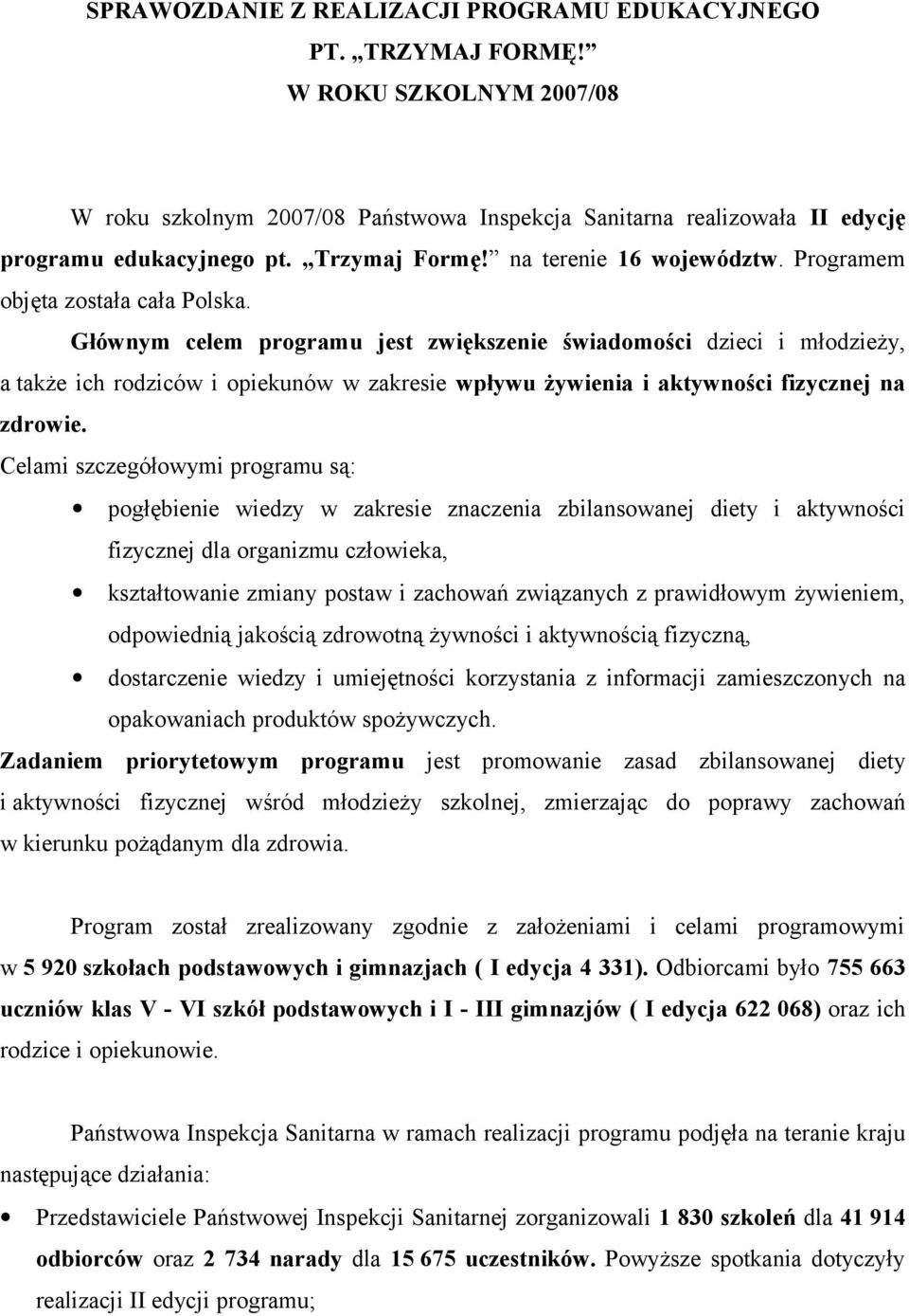 Głównym celem programu jest zwiększenie świadomości dzieci i młodzieży, a także ich rodziców i opiekunów w zakresie wpływu żywienia i aktywności fizycznej na zdrowie.