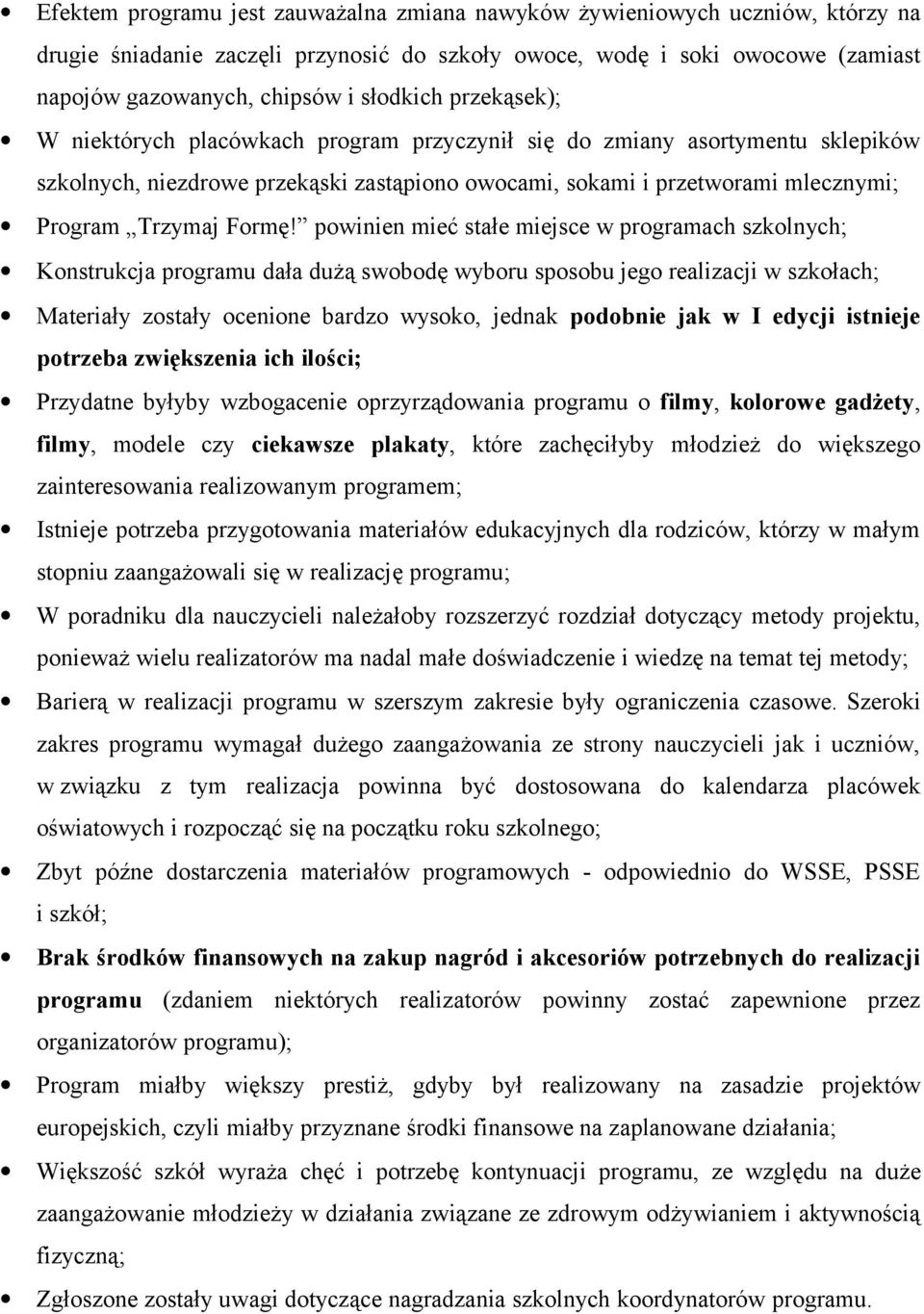 powinien mieć stałe miejsce w programach szkolnych; Konstrukcja programu dała dużą swobodę wyboru sposobu jego realizacji w szkołach; Materiały zostały ocenione bardzo wysoko, jednak podobnie jak w I