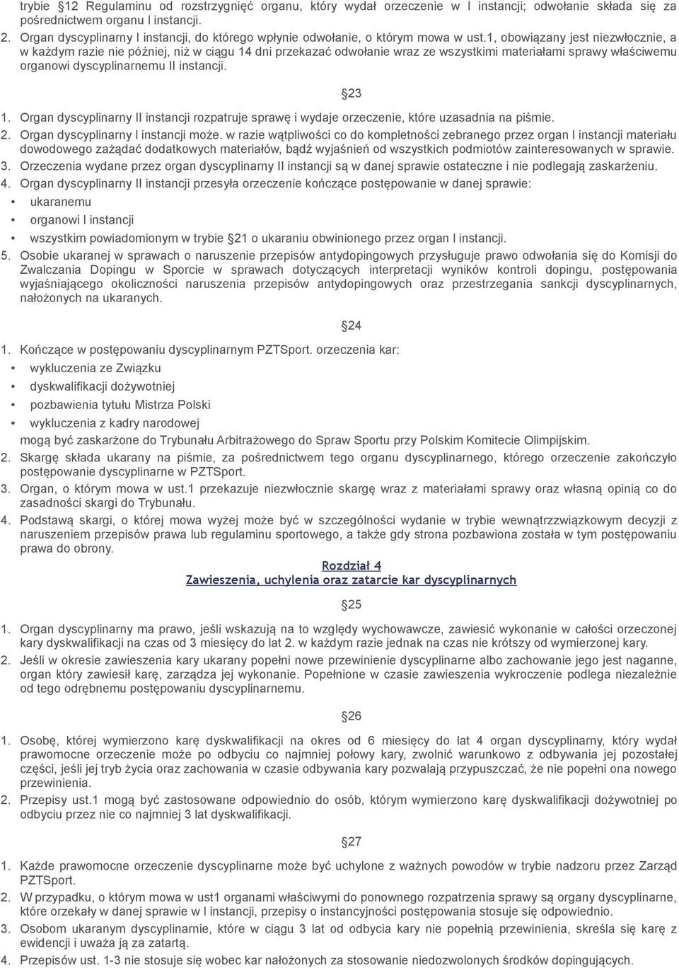 1, obowiązany jest niezwłocznie, a w każdym razie nie później, niż w ciągu 14 dni przekazać odwołanie wraz ze wszystkimi materiałami sprawy właściwemu organowi dyscyplinarnemu II instancji. 1. Organ dyscyplinarny II instancji rozpatruje sprawę i wydaje orzeczenie, które uzasadnia na piśmie.