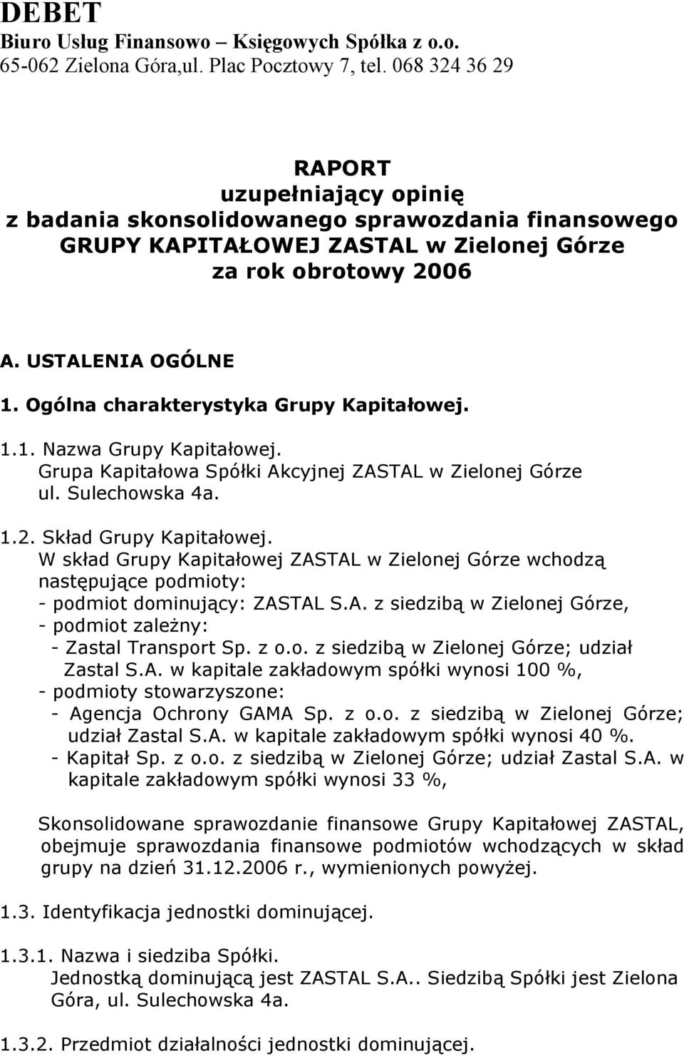 Ogólna charakterystyka Grupy Kapitałowej. 1.1. Nazwa Grupy Kapitałowej. Grupa Kapitałowa Spółki Akcyjnej ZASTAL w Zielonej Górze ul. Sulechowska 4a. 1.2. Skład Grupy Kapitałowej.