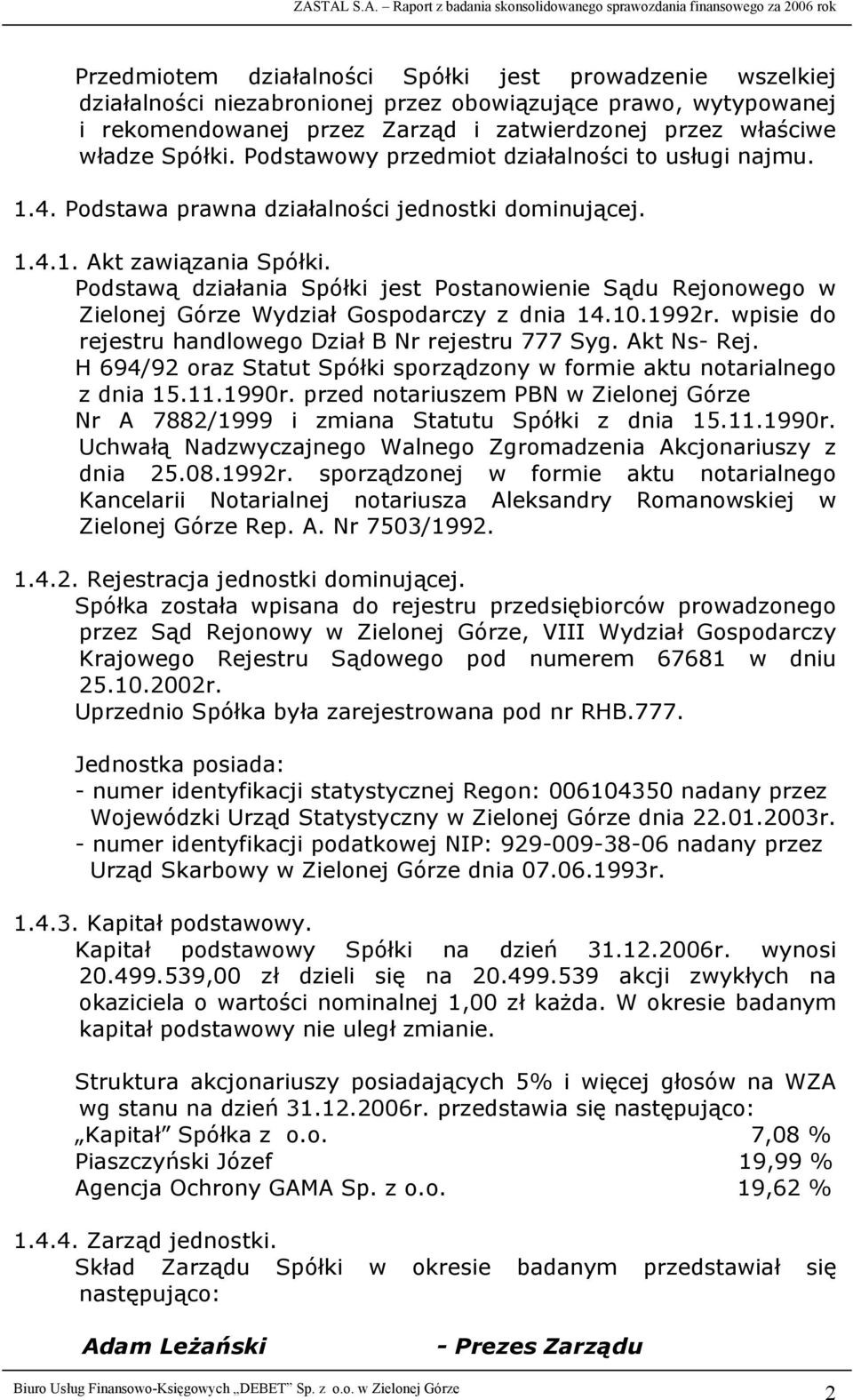 Podstawą działania Spółki jest Postanowienie Sądu Rejonowego w Zielonej Górze Wydział Gospodarczy z dnia 14.10.1992r. wpisie do rejestru handlowego Dział B Nr rejestru 777 Syg. Akt Ns- Rej.