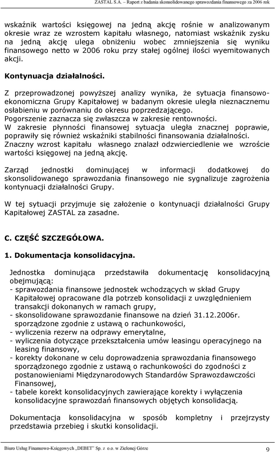 Z przeprowadzonej powyższej analizy wynika, że sytuacja finansowoekonomiczna Grupy Kapitałowej w badanym okresie uległa nieznacznemu osłabieniu w porównaniu do okresu poprzedzającego.