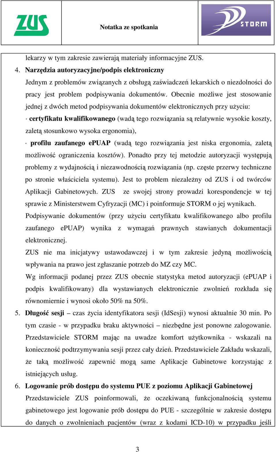 Obecnie możliwe jest stosowanie jednej z dwóch metod podpisywania dokumentów elektronicznych przy użyciu: certyfikatu kwalifikowanego (wadą tego rozwiązania są relatywnie wysokie koszty, zaletą