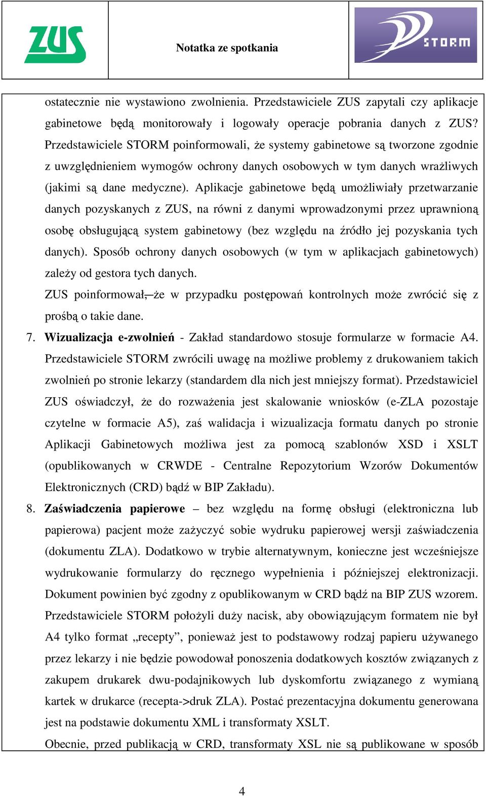 Aplikacje gabinetowe będą umożliwiały przetwarzanie danych pozyskanych z ZUS, na równi z danymi wprowadzonymi przez uprawnioną osobę obsługującą system gabinetowy (bez względu na źródło jej
