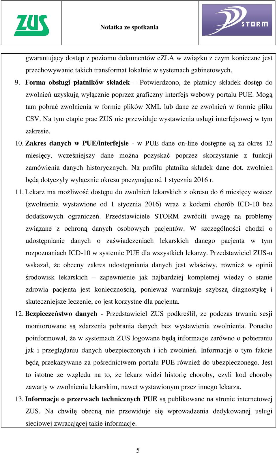 Mogą tam pobrać zwolnienia w formie plików XML lub dane ze zwolnień w formie pliku CSV. Na tym etapie prac ZUS nie przewiduje wystawienia usługi interfejsowej w tym zakresie. 10.
