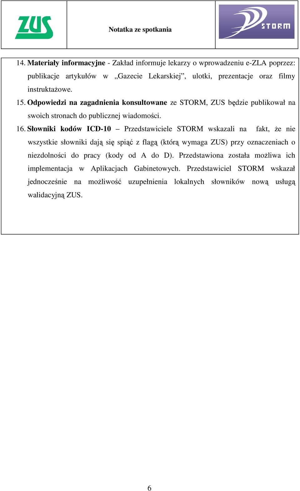 Słowniki kodów ICD-10 Przedstawiciele STORM wskazali na fakt, że nie wszystkie słowniki dają się spiąć z flagą (którą wymaga ZUS) przy oznaczeniach o niezdolności do