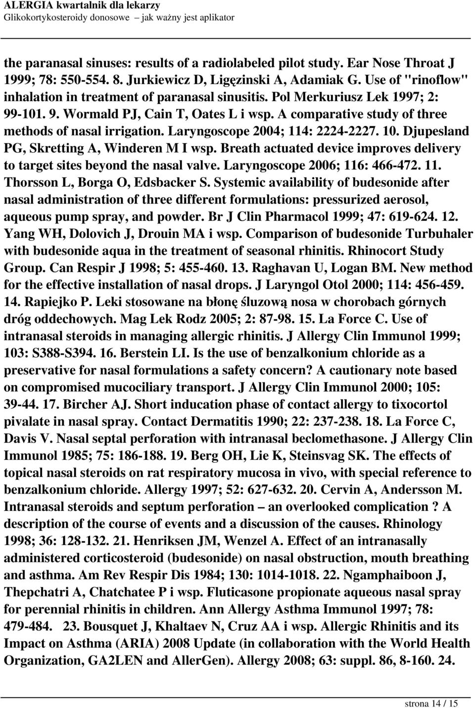 Laryngoscope 2004; 114: 2224-2227. 10. Djupesland PG, Skretting A, Winderen M I wsp. Breath actuated device improves delivery to target sites beyond the nasal valve. Laryngoscope 2006; 116: 466-472.