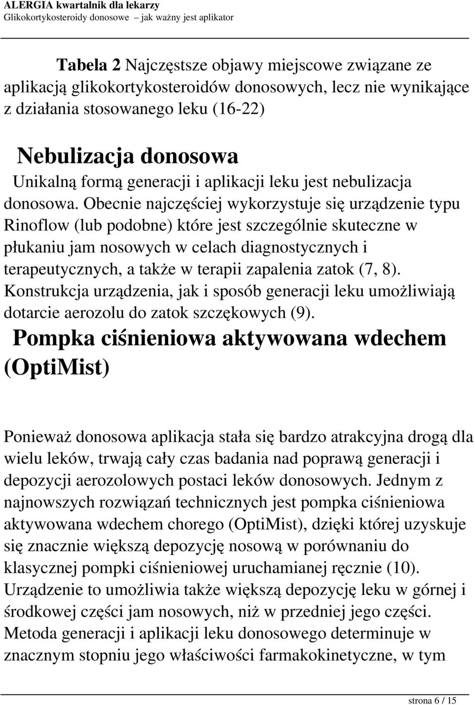 Obecnie najczęściej wykorzystuje się urządzenie typu Rinoflow (lub podobne) które jest szczególnie skuteczne w płukaniu jam nosowych w celach diagnostycznych i terapeutycznych, a także w terapii