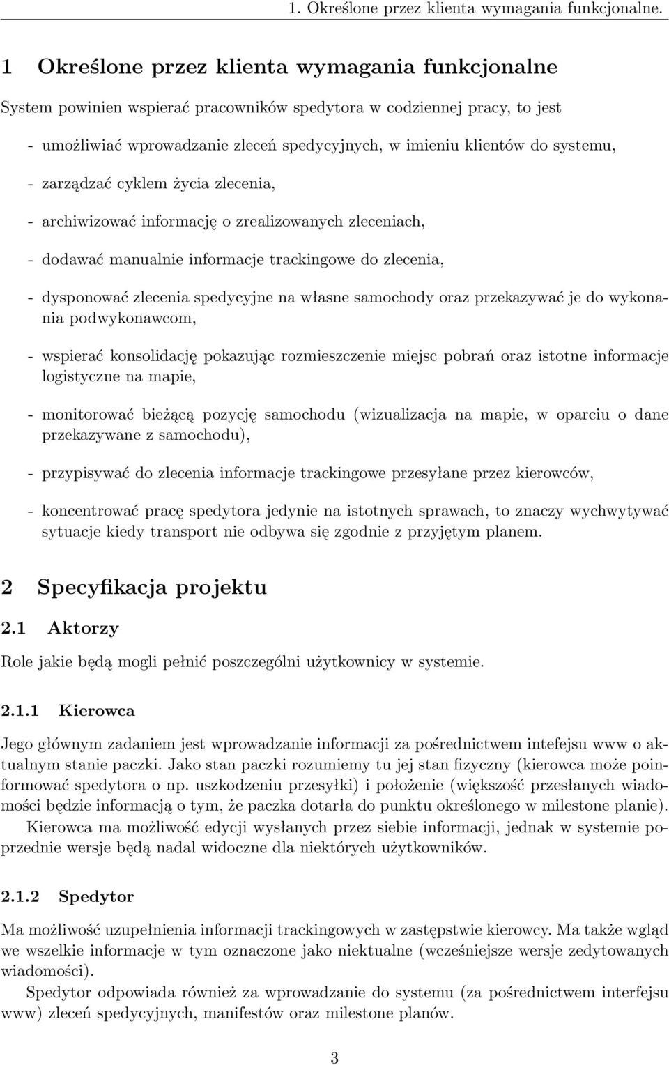 systemu, - zarządzać cyklem życia zlecenia, - archiwizować informację o zrealizowanych zleceniach, - dodawać manualnie informacje trackingowe do zlecenia, - dysponować zlecenia spedycyjne na własne