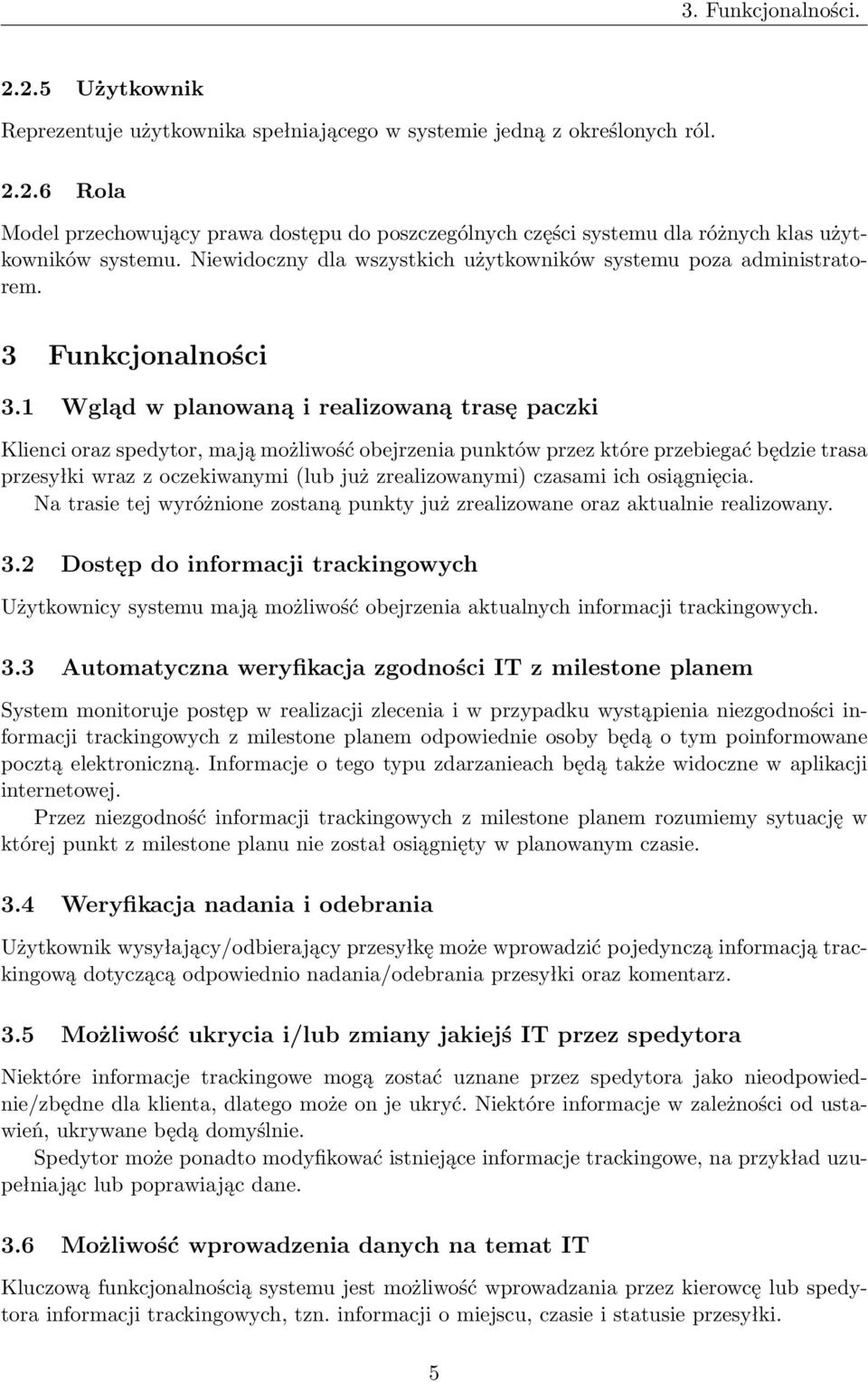 1 Wgląd w planowaną i realizowaną trasę paczki Klienci oraz spedytor, mają możliwość obejrzenia punktów przez które przebiegać będzie trasa przesyłki wraz z oczekiwanymi (lub już zrealizowanymi)