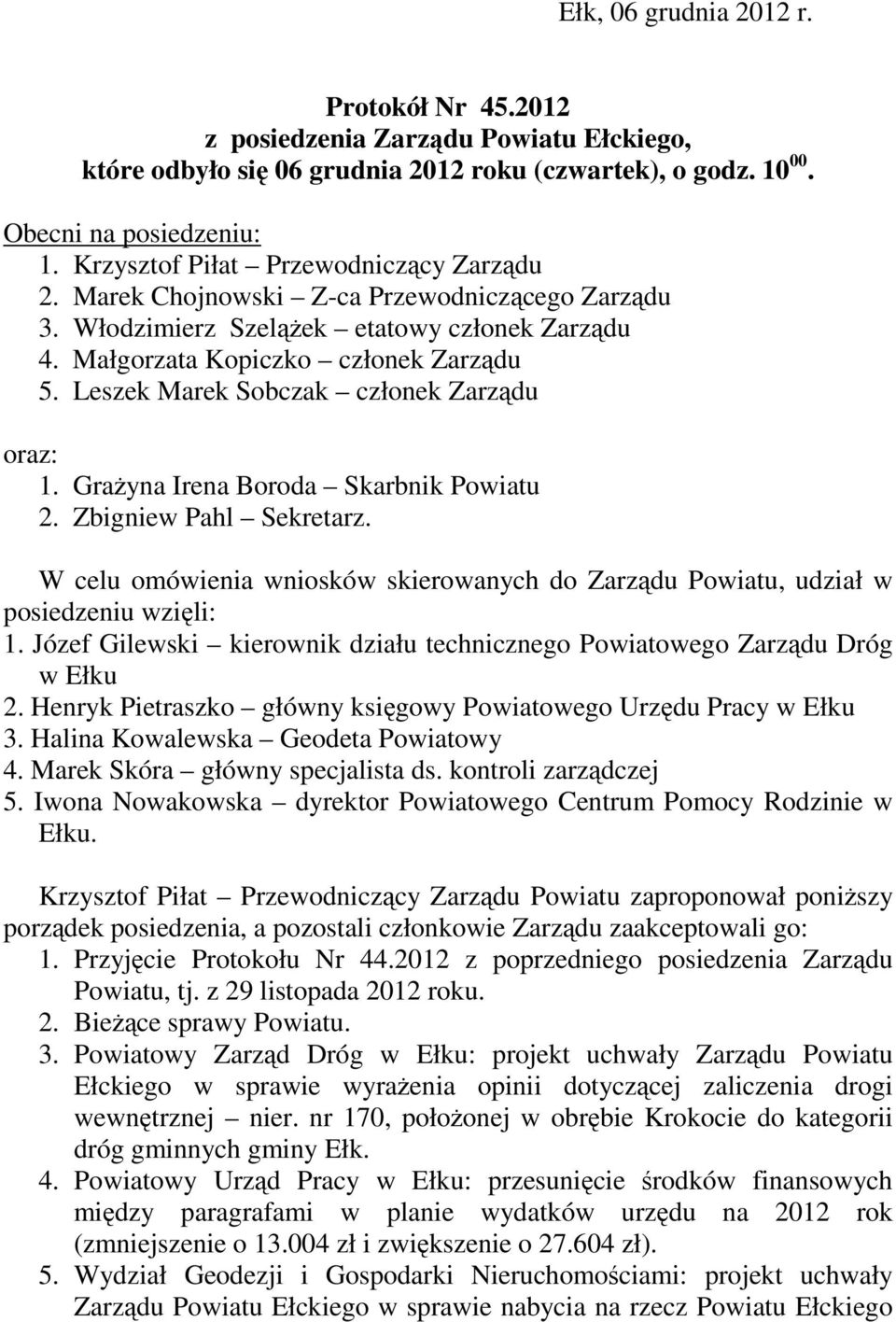 Leszek Marek Sobczak członek Zarządu oraz: 1. Grażyna Irena Boroda Skarbnik Powiatu 2. Zbigniew Pahl Sekretarz.