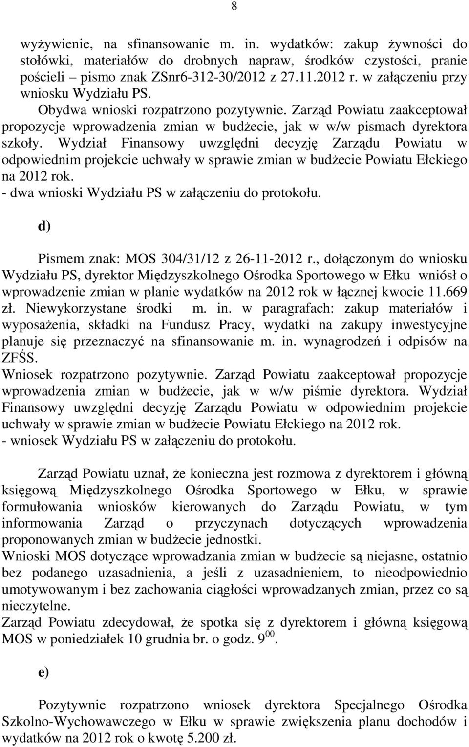 Wydział Finansowy uwzględni decyzję Zarządu Powiatu w odpowiednim projekcie uchwały w sprawie zmian w budżecie Powiatu Ełckiego na 2012 rok. - dwa wnioski Wydziału PS w załączeniu do protokołu.