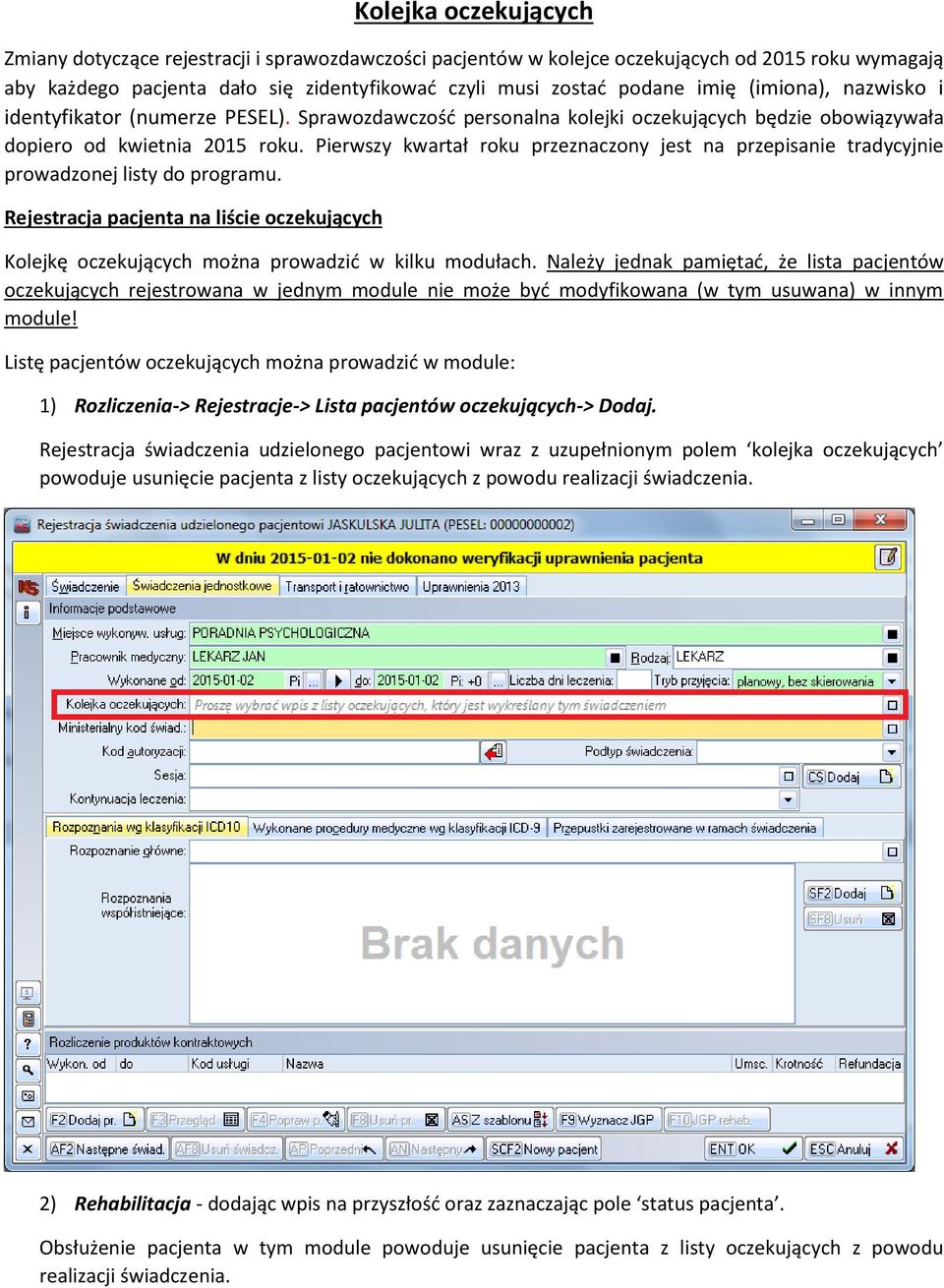 Pierwszy kwartał roku przeznaczony jest na przepisanie tradycyjnie prowadzonej listy do programu. Rejestracja pacjenta na liście oczekujących Kolejkę oczekujących można prowadzić w kilku modułach.