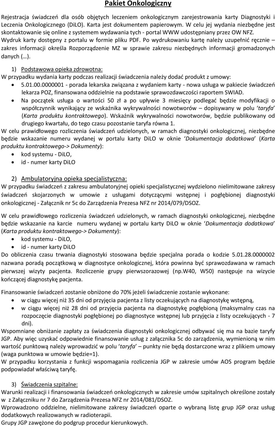 Po wydrukowaniu kartę należy uzupełnić ręcznie zakres informacji określa Rozporządzenie MZ w sprawie zakresu niezbędnych informacji gromadzonych danych ( ).
