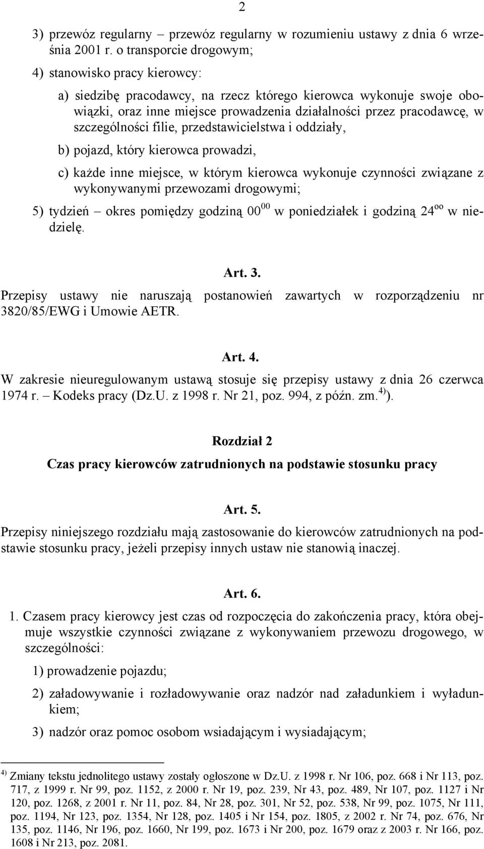 szczególności filie, przedstawicielstwa i oddziały, b) pojazd, który kierowca prowadzi, c) każde inne miejsce, w którym kierowca wykonuje czynności związane z wykonywanymi przewozami drogowymi; 5)