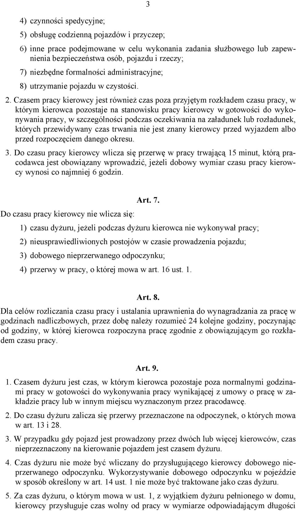 Czasem pracy kierowcy jest również czas poza przyjętym rozkładem czasu pracy, w którym kierowca pozostaje na stanowisku pracy kierowcy w gotowości do wykonywania pracy, w szczególności podczas