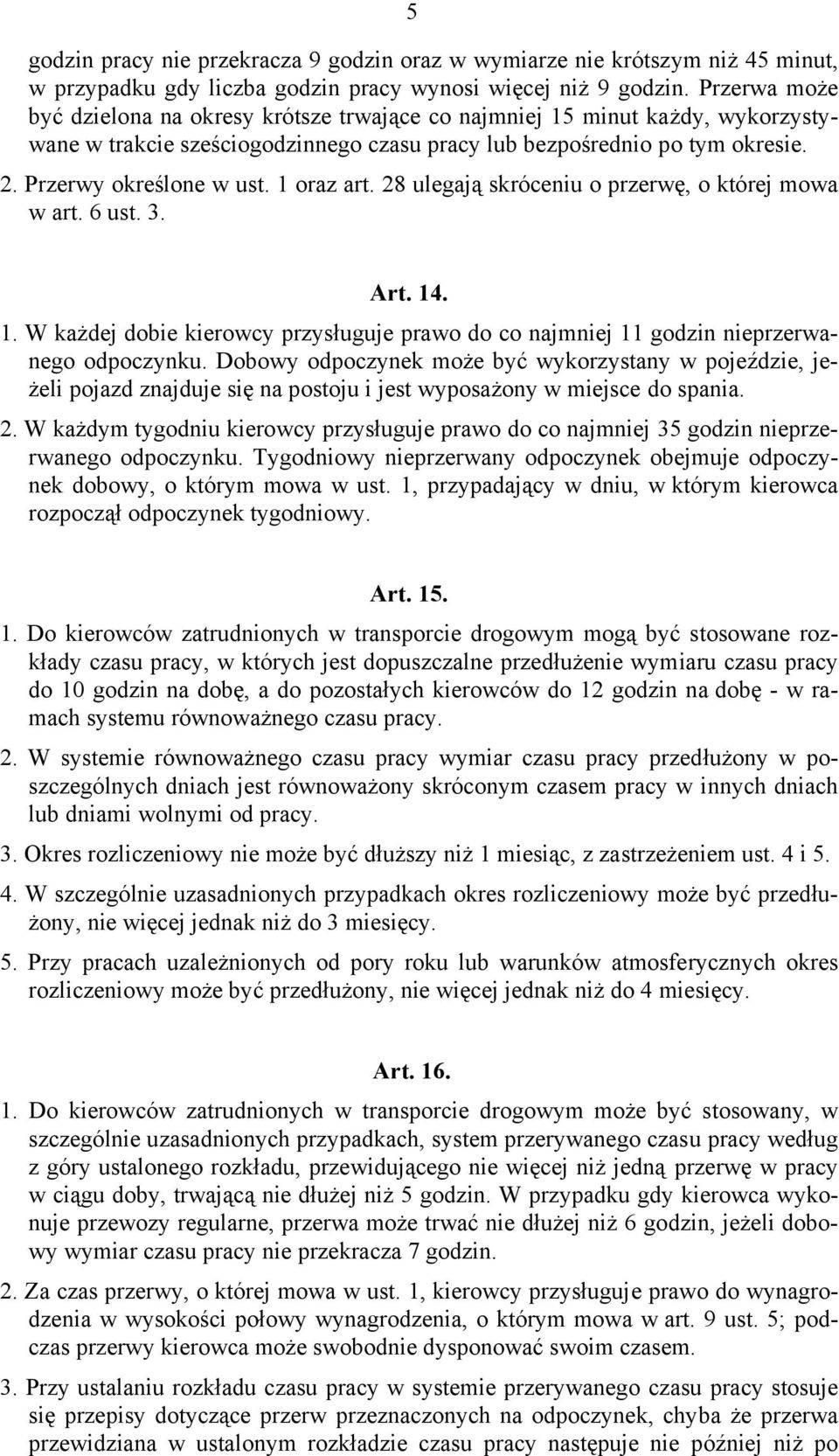 1 oraz art. 28 ulegają skróceniu o przerwę, o której mowa w art. 6 ust. 3. Art. 14. 1. W każdej dobie kierowcy przysługuje prawo do co najmniej 11 godzin nieprzerwanego odpoczynku.