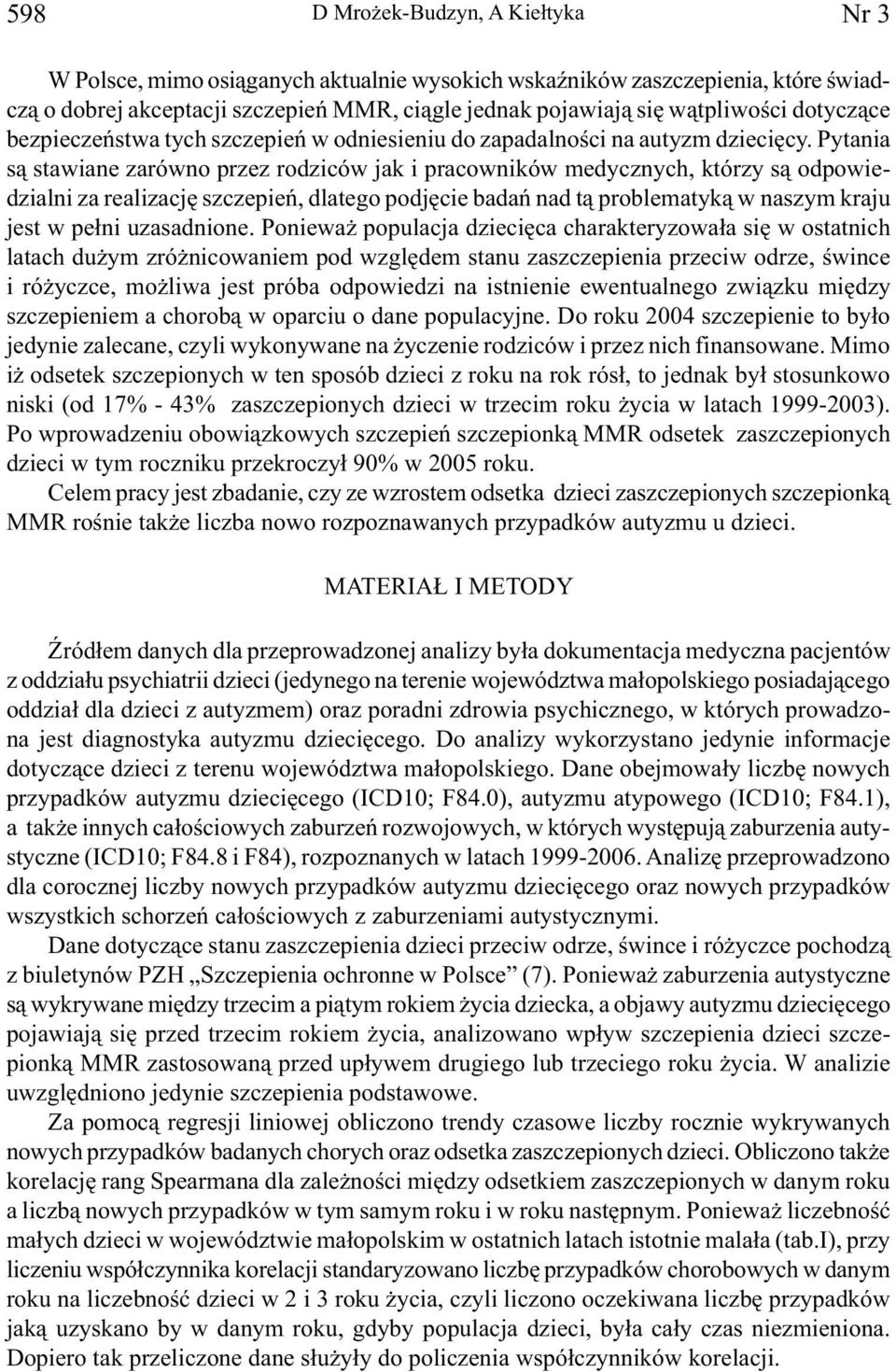 Pytania są stawiane zarówno przez rodziców jak i pracowników medycznych, którzy są odpowiedzialni za realizację szczepień, dlatego podjęcie badań nad tą problematyką w naszym kraju jest w pełni