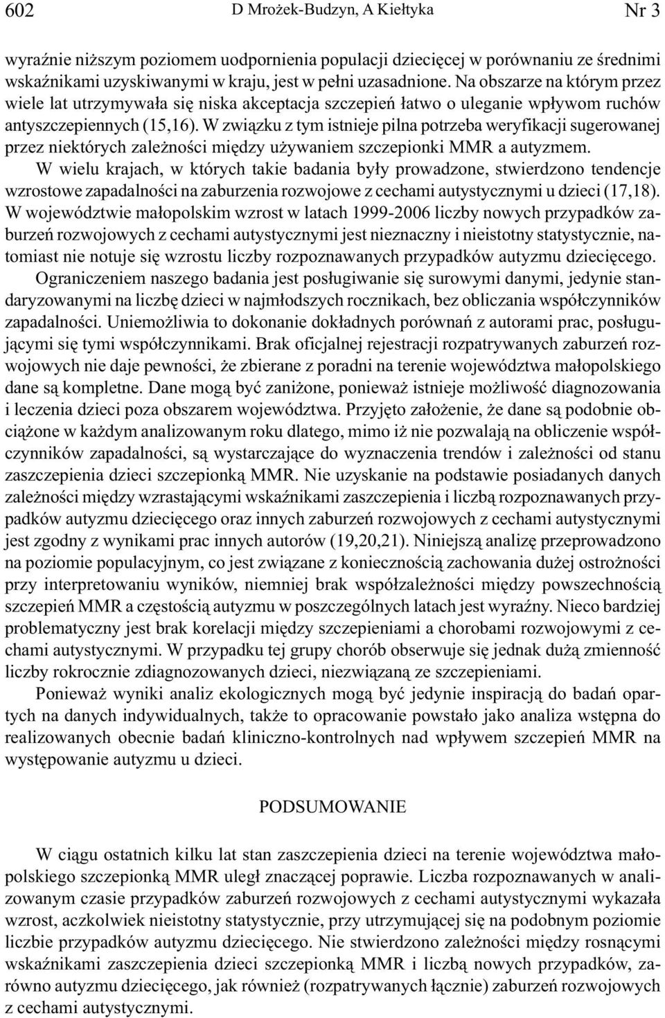 W związku z tym istnieje pilna potrzeba weryfikacji sugerowanej przez niektórych zależności między używaniem szczepionki MMR a autyzmem.