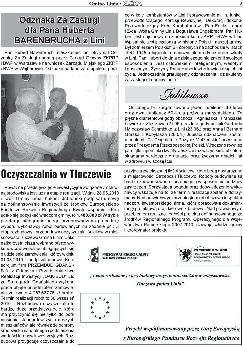Odznakę nadano za długoletnią pra- Oczyszczalnia w Tłuczewie Poważne przedsięwzięcie inwestycyjne związane z ochroną środowiska jest już na etapie realizacji. W dniu 28.05.2010 r.