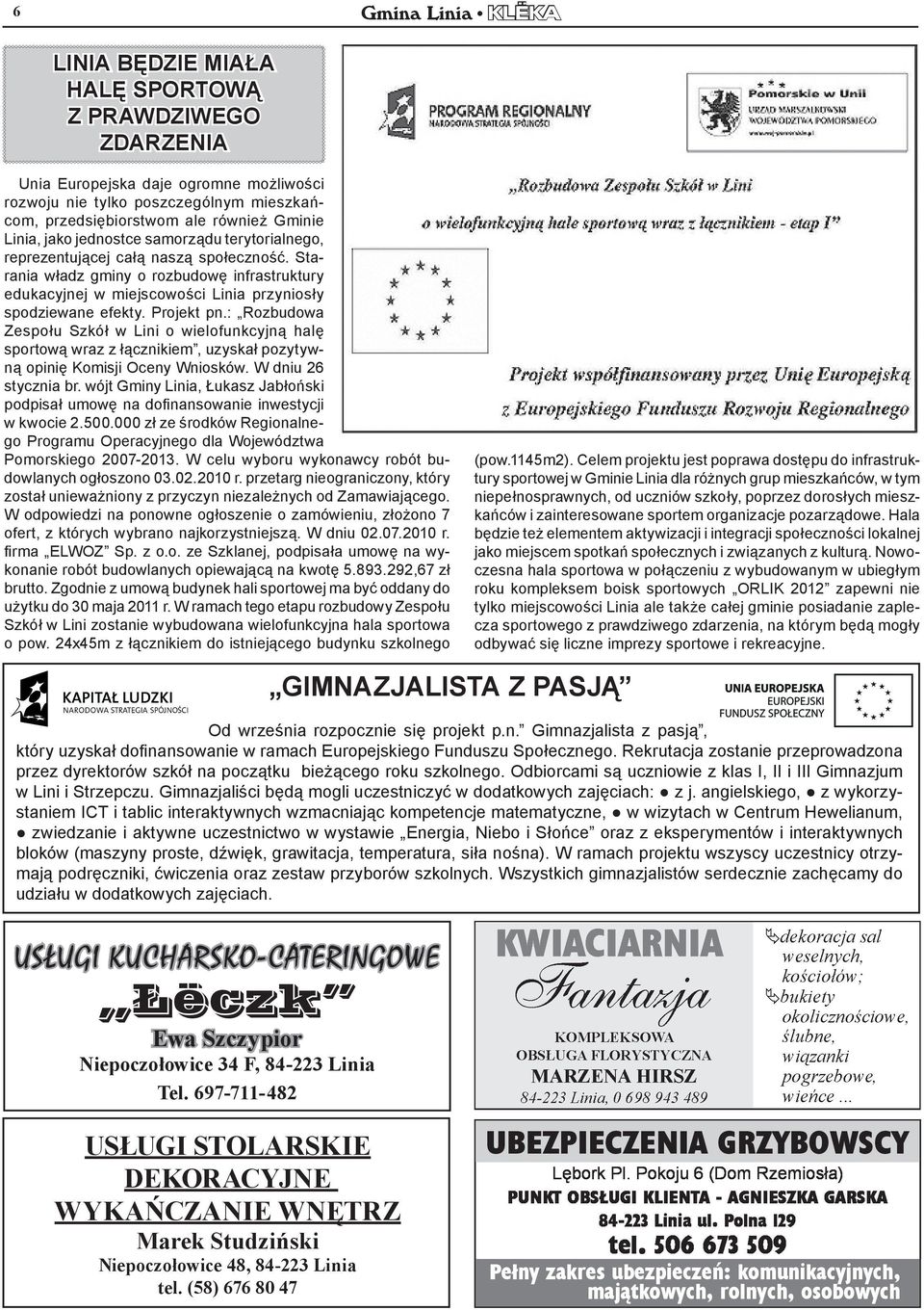 Projekt pn.: Rozbudowa Zespołu Szkół w Lini o wielofunkcyjną halę sportową wraz z łącznikiem, uzyskał pozytywną opinię Komisji Oceny Wniosków. W dniu 26 stycznia br.