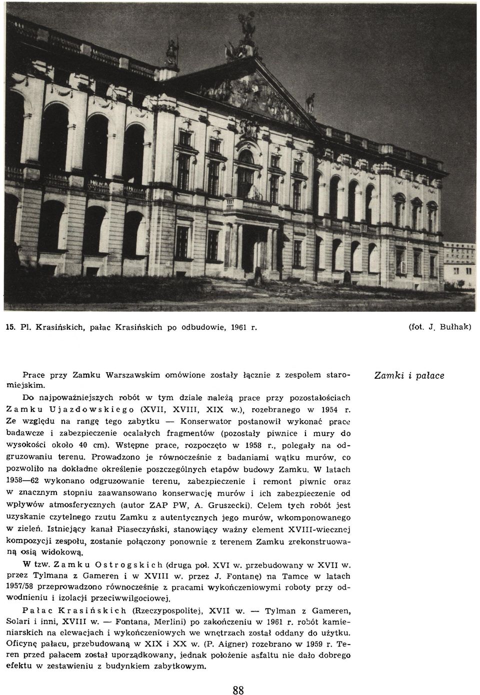 Ze względu na rangę tego zabytku K onserw ator postanow ił w ykonać prace badawcze i zabezpieczenie ocalałych fragm entów (pozostały piwnice i m ury do wysokości około 40 cm).
