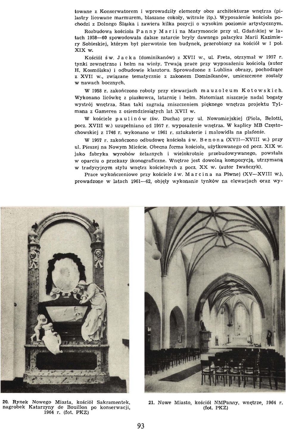G dańskiej w la tach 1958 60 spow odow ała dalsze zatarcie bryły daw nego pałacyku M arii K azim iery Sobieskiej, którym był pierw otnie tein budynek, przerobiony na kościół w I poł. X IX w.
