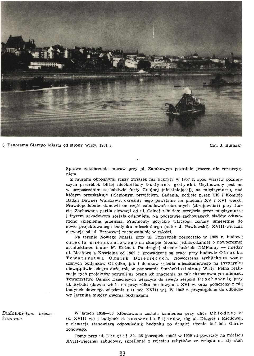 U sytuow any jest on w bezpośrednim sąsiedztw ie fu rty G nojnej (nieistniejącej), na m iędzym urzu, nad którym przeskakuje sklepionym przejściem.