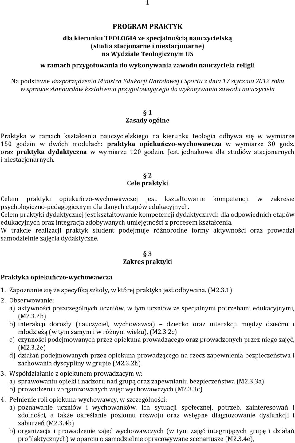 ogólne Praktyka w ramach kształcenia nauczycielskiego na kierunku teologia odbywa się w wymiarze 150 godzin w dwóch modułach: praktyka opiekuńczo-wychowawcza w wymiarze 30 godz.