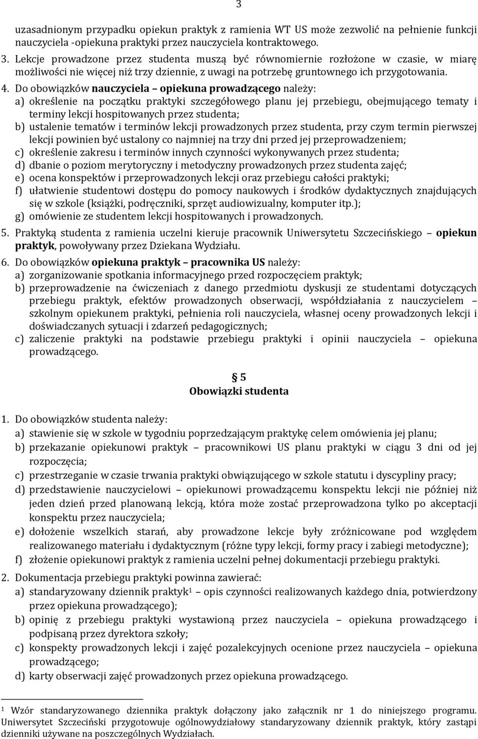 Do obowiązków nauczyciela opiekuna prowadzącego należy: a) określenie na początku praktyki szczegółowego planu jej przebiegu, obejmującego tematy i terminy lekcji hospitowanych przez studenta; b)